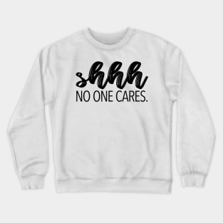 shhh no one cares Crewneck Sweatshirt